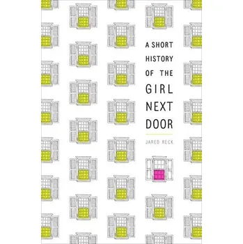 Short History of the Girl Next Door - Reck, Jared