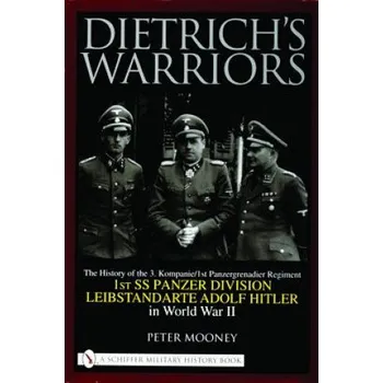 Dietrich's Warriors: The History of the 3. Kompanie 1st Panzergrenadier Regiment 1st SS Panzer Division Leibstandarte Adolf Hitler in World War II – Peter Mooney (EN)