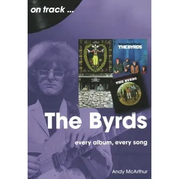 Byrds On Track: Every Album, Every Song – Andy McArthur (EN)