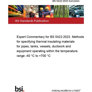 BS 5422:2023 ExComm Expert Commentary for BS 5422:2023. Methods for specifying thermal insulating materials for pipes, tanks, vessels, ductwork and equipment operating within the temperature range -40 °C to +700 °C Anglicky Tisk