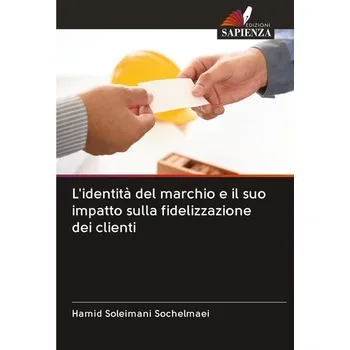 L'identità del marchio e il suo impatto sulla fidelizzazione dei clienti - Sochelmaei, Hamid Soleimani