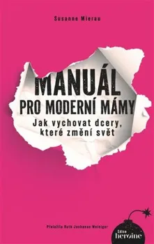 Osobní rozvoj Manuál pro moderní mámy: Jak vychovat dcery, které změní svět - Susanne Mierau (2023, brožovaná)