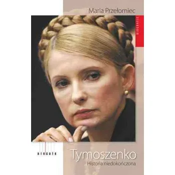 Literární biografie TYMOSZENKO HISTORIA NIEDOKOŃCZONA - MARIA PRZEŁOMIEC