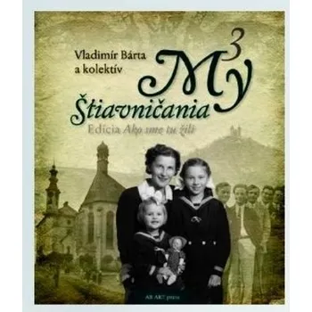 Populárně naučná literatura pro dospělé My Štiavničania 3 - Bárta a kolektív Vladimír