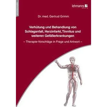Verhütung und Behandlung von Schlaganfall, Herzinfarkt, Tinnitus und weiteren Gefäßerkrankungen - Grimm, Gertrud