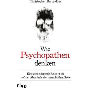 Wie Psychopathen denken - Christopher Berry-Dee