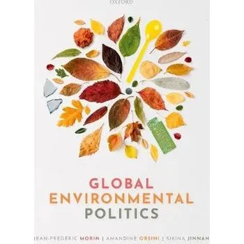 Učebnice Global Environmental Politics - Morin, Jean-Frederic (Full Professor, Full Professor at Universite Laval, Quebec, Canada and chairholder of the Canada Research Chair in International Political Economy) a Orsini, Amandine (Professor, Professeure, Universit