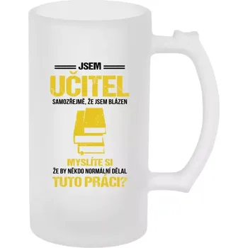 Sklenice Půllitr pro učitele - Samozřejmě, že jsem blázen - učitel - matný