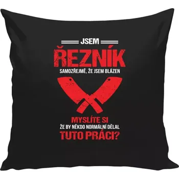 Polštář Polštář pro řezníky - Samozřejmě, že jsem blázen - řezník - černá 40 × 40 cm
