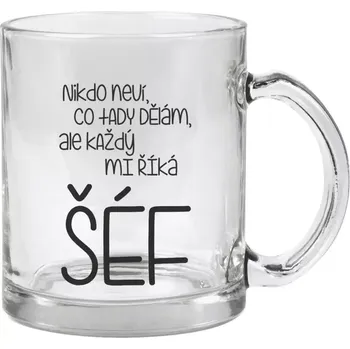 Hrnek 330 ml - skleněný Nikdo neví, co tady dělám, ale každý mi říká šéf