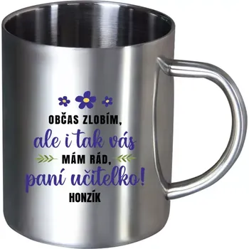 Nerezový hrnek Občas zlobím, ale i tak vás mám rád, paní učitelko