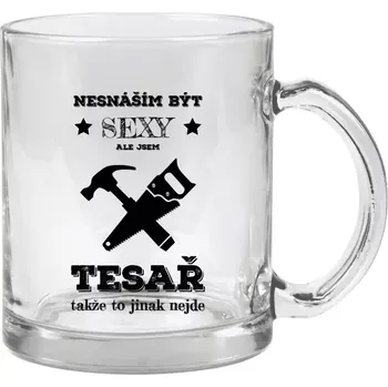 Hrnek 330 ml - skleněný Nesnáším být sexy, ale jsem tesař