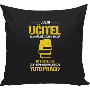 Polštář Polštář černý 40x40 cm Samozřejmě, že jsem blázen - učitel