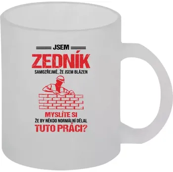 Hrnek 330 ml - skleněný matný Samozřejmě, že jsem blázen - zedník
