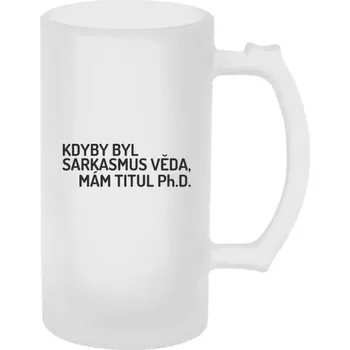 Sklenice Sarkastický půllitr - Kdyby byl sarkasmus věda, mám titul Ph.D. - matný