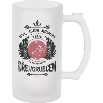 Sklenice Půllitr skleněný matný Byl jsem jedním z davu, ale pak jsem se stal dřevorubcem