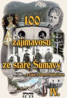 100 zajímavostí ze staré Šumavy IV. - Petr Mazný a kol. (2013, pevná)