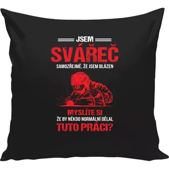 Polštář Polštář černý 40x40 cm Samozřejmě, že jsem blázen - svářeč