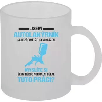 Hrnek 330 ml - skleněný matný Samozřejmě, že jsem blázen - autolakýrník