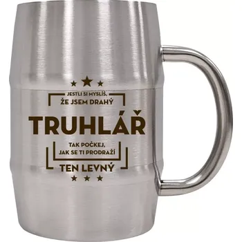 Sklenice Nerezový chladicí půllitr Jestli si myslíš, že jsem drahý - truhlář