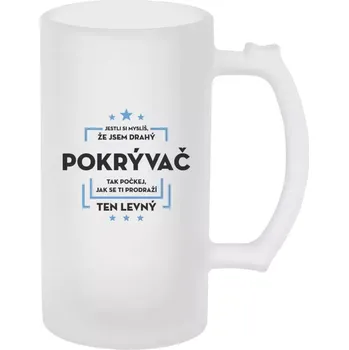 Sklenice Půllitr skleněný matný Jestli si myslíš, že jsem drahý - pokrývač