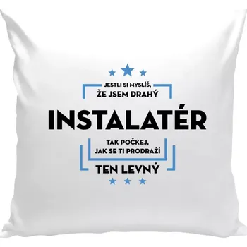Polštář Polštář bílý 40x40 cm Jestli si myslíš, že jsem drahý - instalatér