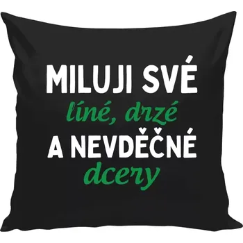 Polštář Polštář černý 40x40 cm Miluji své líné, drzé a nevděčné dcery