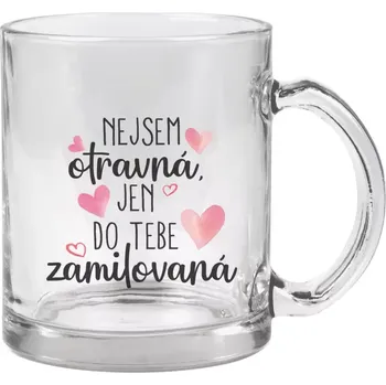 Hrnek 330 ml - skleněný Nejsem otravná, jen do tebe zamilovaná