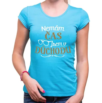 Pánské oblečení Tričko - Nemám čas, jsem v důchodu, Barva látky tyrkysová modrá, Střih Dámsky, Velikost XXXL (Pouze UNISEX / pánský střih)