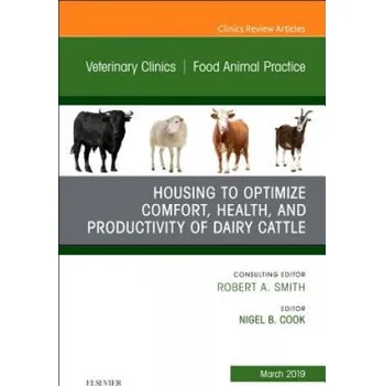 Housing to Optimize Comfort, Health and Productivity of Dairy Cattles, An Issue of Veterinary Clinics of North America: Food Animal Practice – Nigel B. Cook (EN)