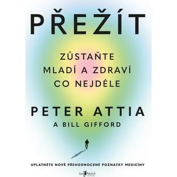 Přežít: Zůstaňte mladí a zdraví co nejdéle - Peter Attia, Bill Gifford (2023, brožovaná), e-kniha
