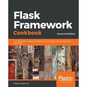 Technika Flask Framework Cookbook: Over 80 proven recipes and techniques for Python web development with Flask, 2nd Edition – Shalabh Aggarwal (EN)
