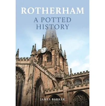 Cestování Rotherham: A Potted History - Farr, James Barker