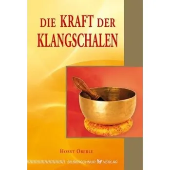 Die Kraft der Klangschalen - Oberle, Horst