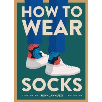 How to Wear Socks - Jannuzzi, John