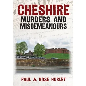 Cestování Cheshire Murders and Misdemeanours - Hurley, John; Linsley, Paul
