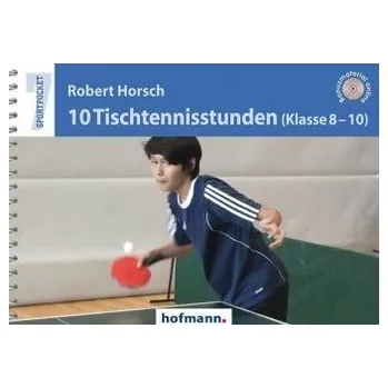 10 Tischtennisstunden (Klasse 8-10) - Horsch, Robert