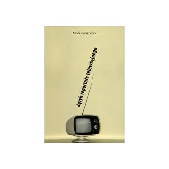 Język reportażu telewizyjnego - Monika Skarżyńska