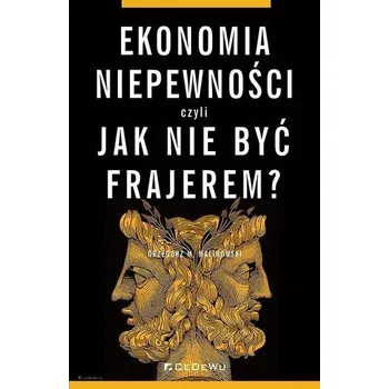 Ekonomia niepewności, czyli jak nie być frajerem? - Malinowski Grzegorz