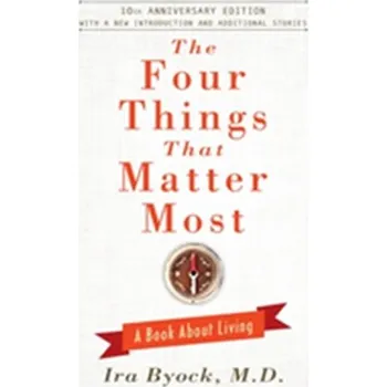 The Four Things That Matter Most - 10th Anniversary Edition - Ira Byock