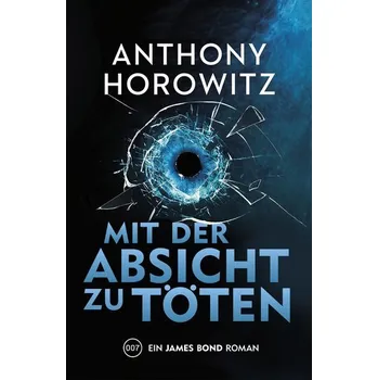 James Bond: Mit der Absicht zu töten - Anthony Horowitz