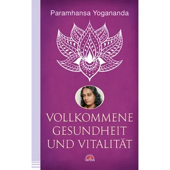 Vollkommene Gesundheit und Vitalität - Yogananda, Paramhansa