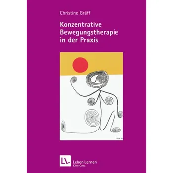 Konzentrative Bewegungstherapie in der Praxis - Gräff, Christine