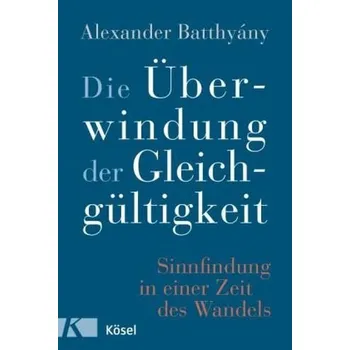 Die Überwindung der Gleichgültigkeit - Batthyany, Alexander