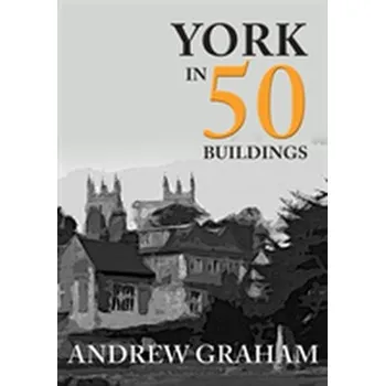 York in 50 Buildings - Andrew Graham-Dixon