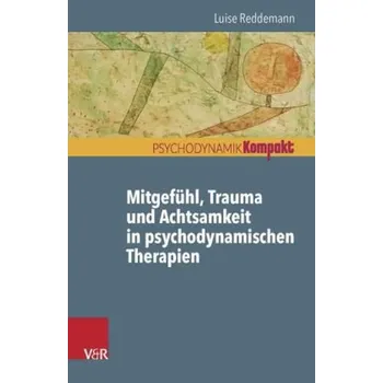 Mitgefühl, Trauma und Achtsamkeit in psychodynamischen Therapien - Luise Reddemann