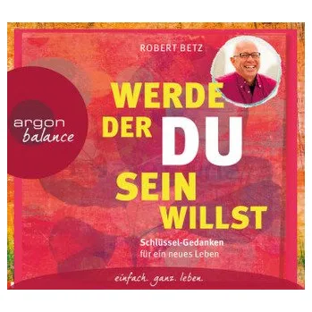 Werde, der du sein willst, 2 Audio-CDs - Betz, Robert