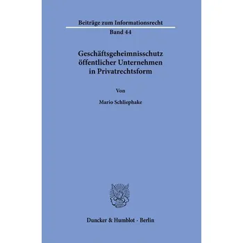 Geschäftsgeheimnisschutz öffentlicher Unternehmen in Privatrechtsform. - Schliephake, Mario