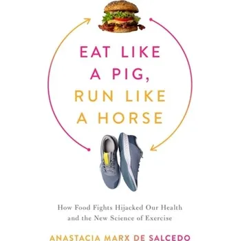 Eat Like a Pig, Run Like a Horse - de Salcedo, Anastacia Marx
