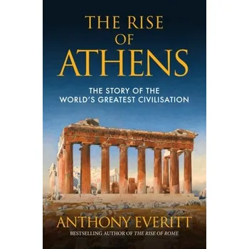 The Rise of Athens - ANTHONY EVERITT